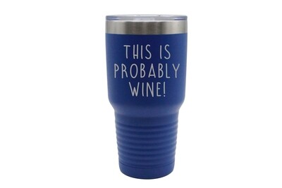 This is Probably Wine Insulated Tumbler 30 oz This is Probably Wine Insulated Tumbler 30 oz