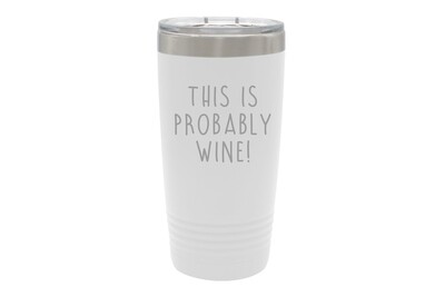 This is Probably Wine Insulated Tumbler 20 oz This is Probably Wine Insulated Tumbler 20 oz