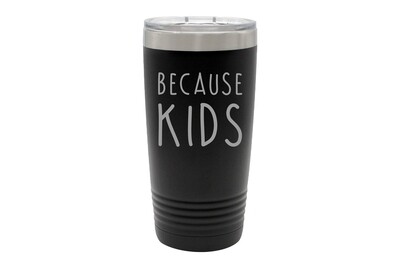 Because Kids Insulated Tumbler 20 oz Because Kids Insulated Tumbler 20 oz