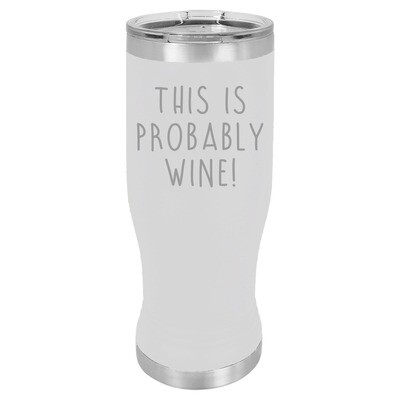 This is Probably Wine Pilsner Insulated 20 oz This is Probably Wine Pilsner Insulated 20 oz