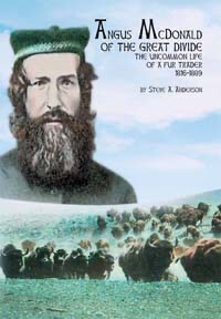 Angus McDonald of the Great Divide - The Uncommon Life of a Fur Trader, 1816 – 1889 Angus McDonald of the Great Divide - The Uncommon Life of a Fur Trader, 1816 – 1889