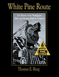 White Pine Route - The History of the Washington, Idaho and Montana Railway Company White Pine Route - The History of the Washington, Idaho and Montana Railway Company