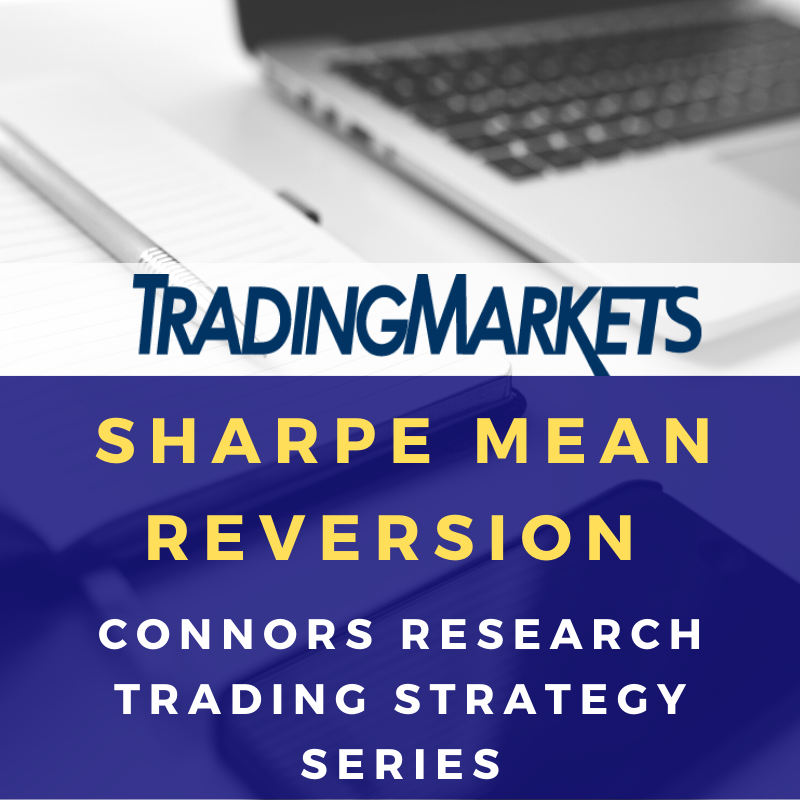 Connors Research Trading Strategy Series - Sharpe Mean Reversion Connors Research Trading Strategy Series - Sharpe Mean Reversion