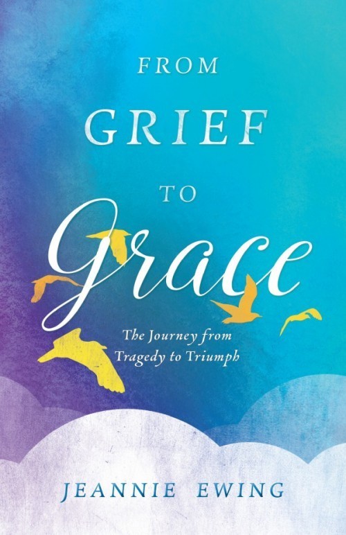 From Grief to Grace: The Journey from Tragedy to Triumph From Grief to Grace: The Journey from Tragedy to Triumph