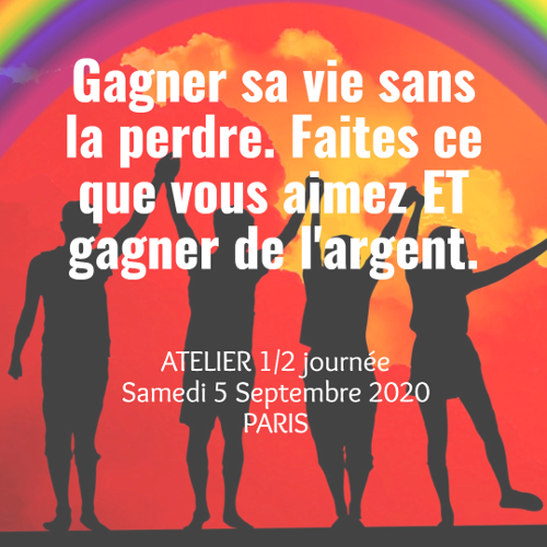 GAGNEZ VOTRE VIE SANS LA PERDRE, FAITES CE QUE VOUS AIMEZ ET GAGNEZ DE L'ARGENT - Atelier 14h - 18h GAGNEZ VOTRE VIE SANS LA PERDRE, FAITES CE QUE VOUS AIMEZ ET GAGNEZ DE L'ARGENT - Atelier 14h - 18h