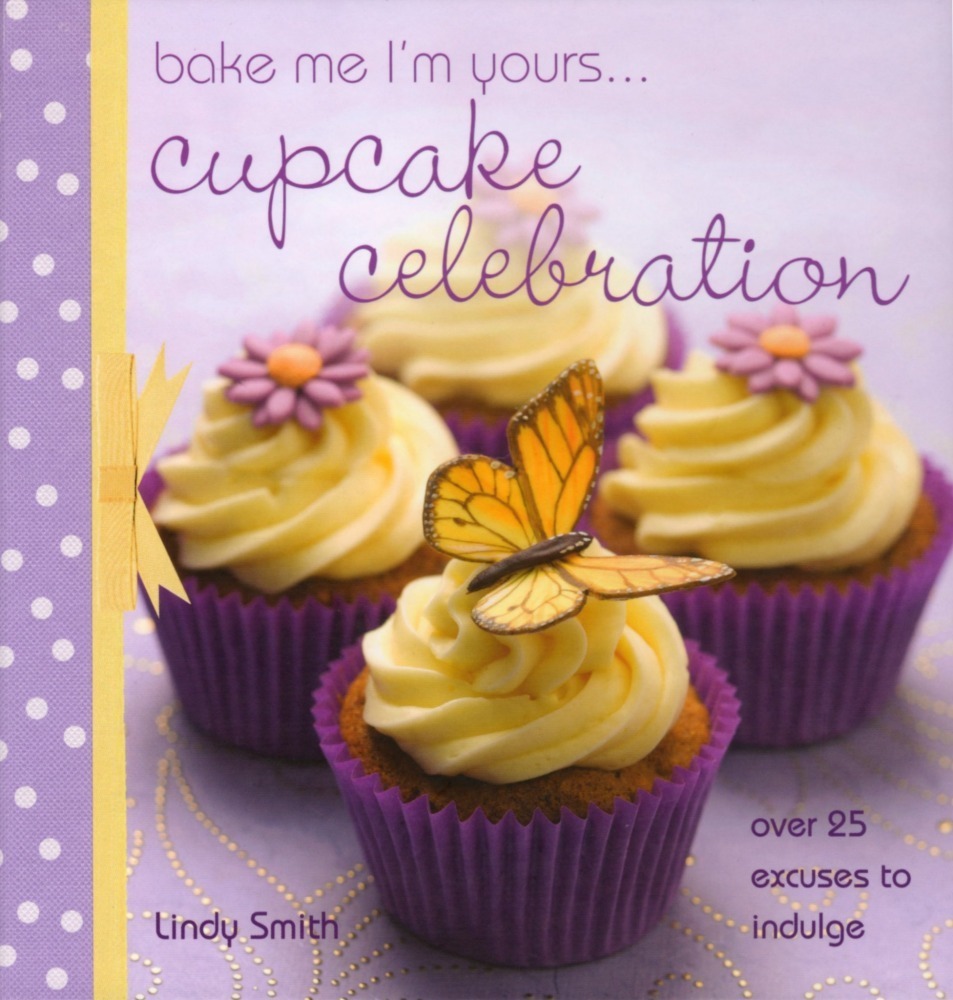 Bake me I'm yours.....cupcake celebration book by Lindy Smith Bake me I'm yours.....cupcake celebration book by Lindy Smith